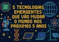 Tecnologias Emergentes que Vão Mudar o Mundo